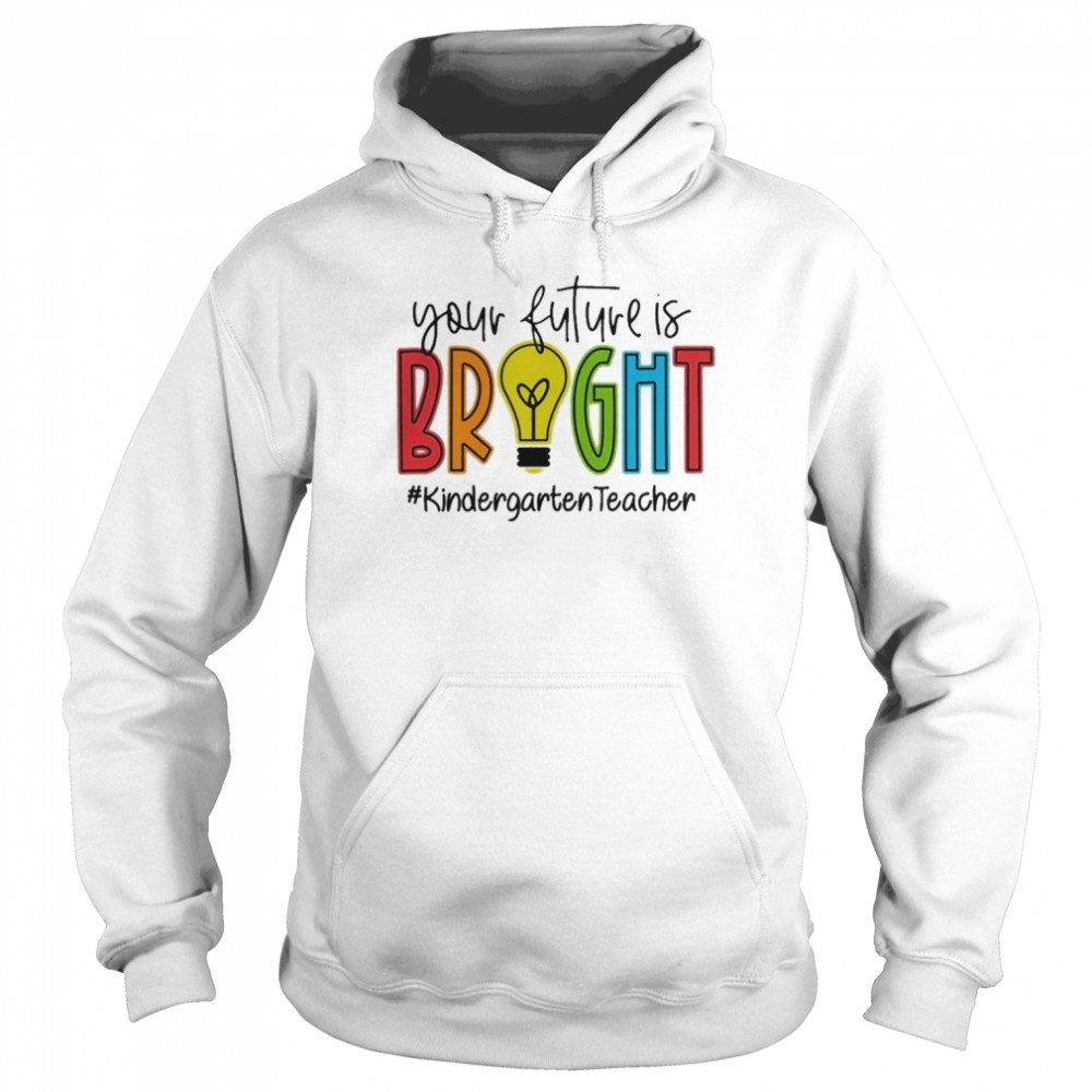 Your Future Is Bright Kindergarten Teacher Unisex Hoodie