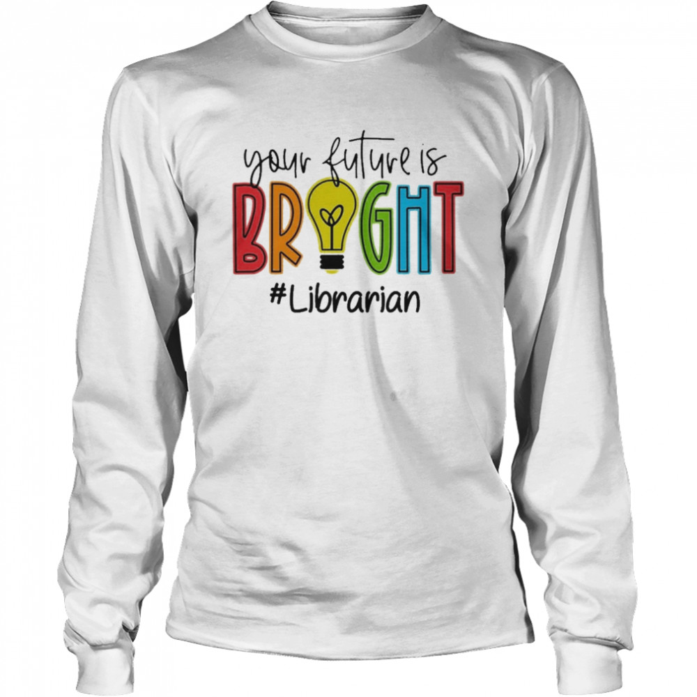 Your Future Is Bright Librarian Long Sleeved T-shirt