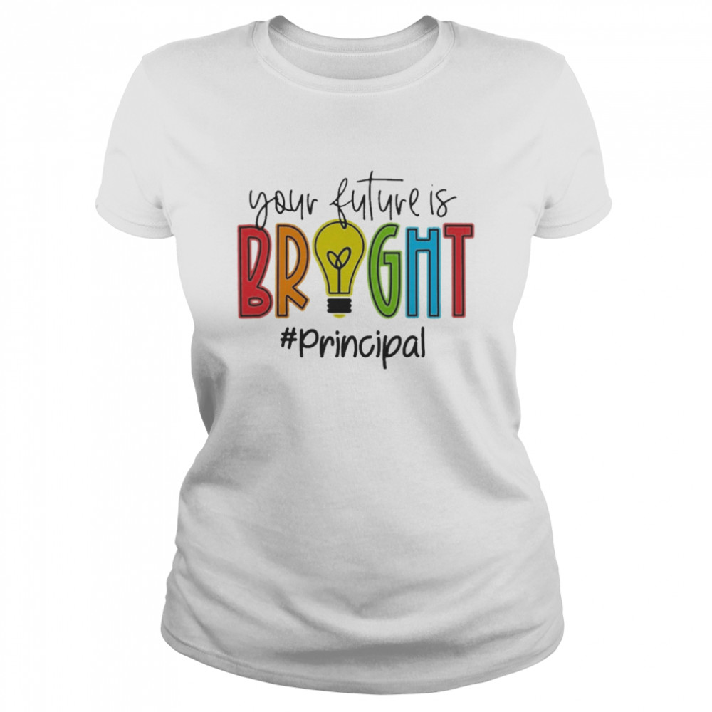 Your Future Is Bright Principal Classic Women's T-shirt