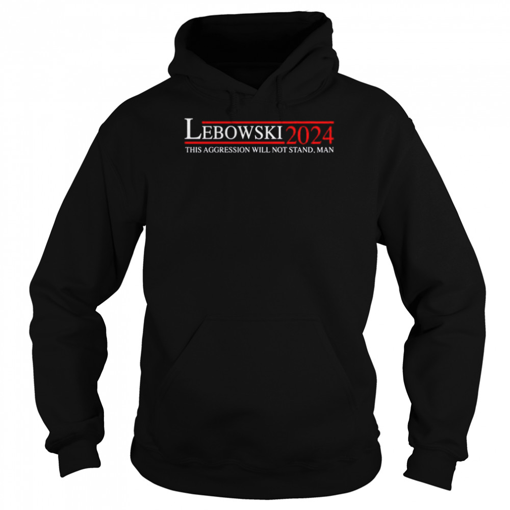 Lebowski 2024 this aggression will not stand man unisex T-shirt Unisex Hoodie