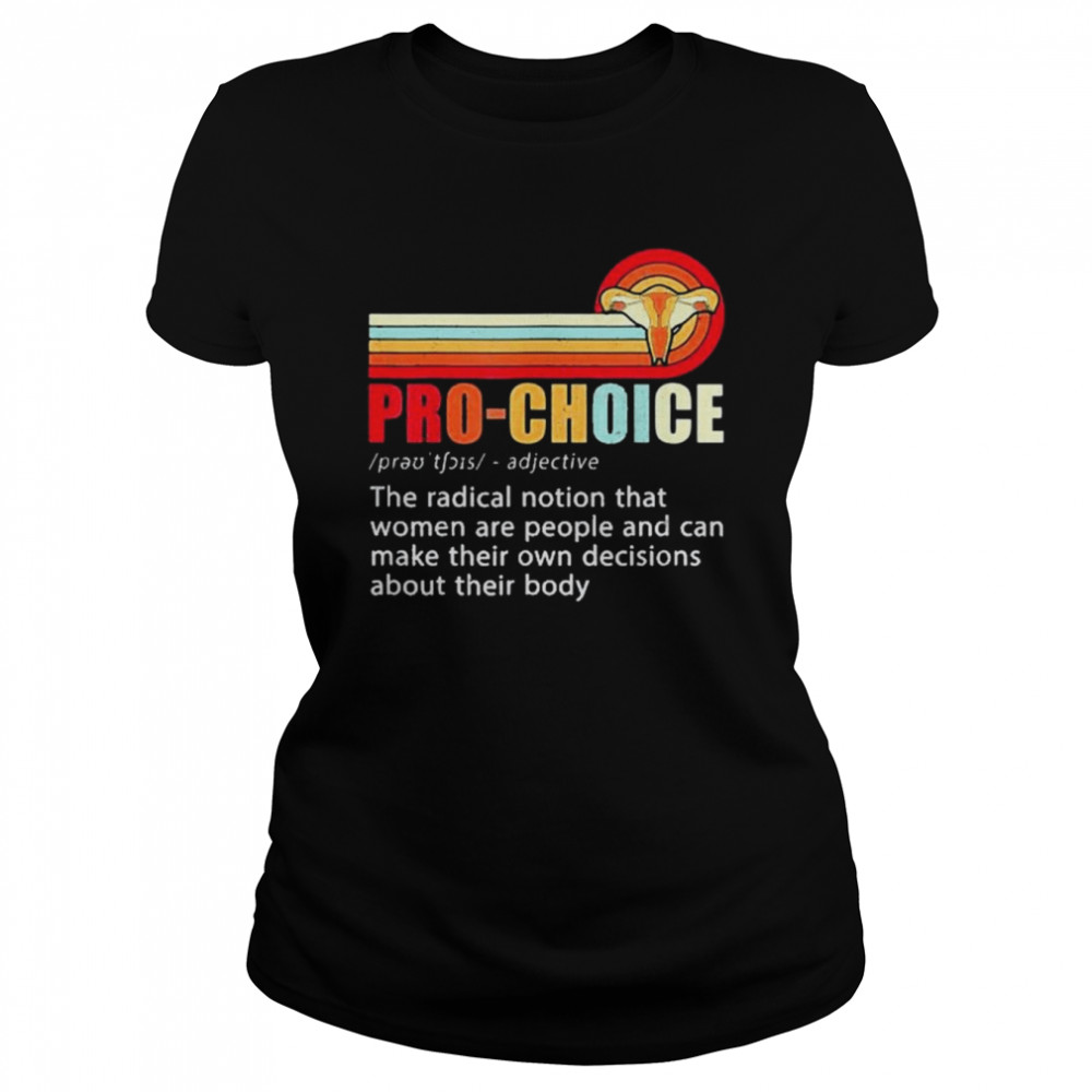 Pro Choice Feminist Definition Women’s Rights My Body Choice Classic Women's T-shirt