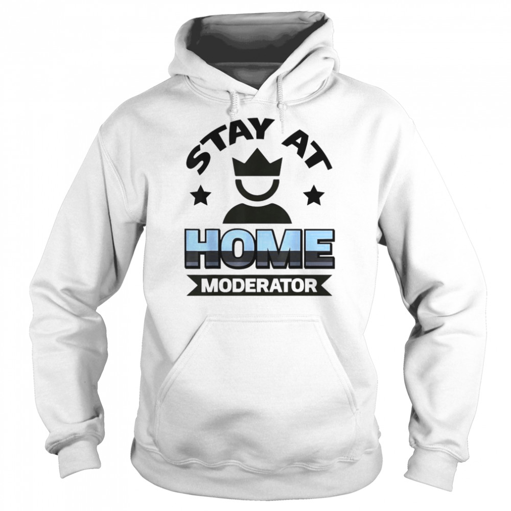 Stay At Home Moderator T- Unisex Hoodie