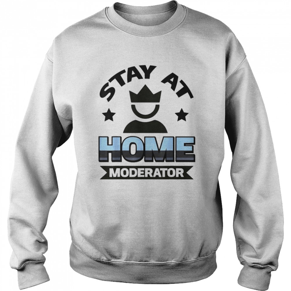 Stay At Home Moderator T- Unisex Sweatshirt