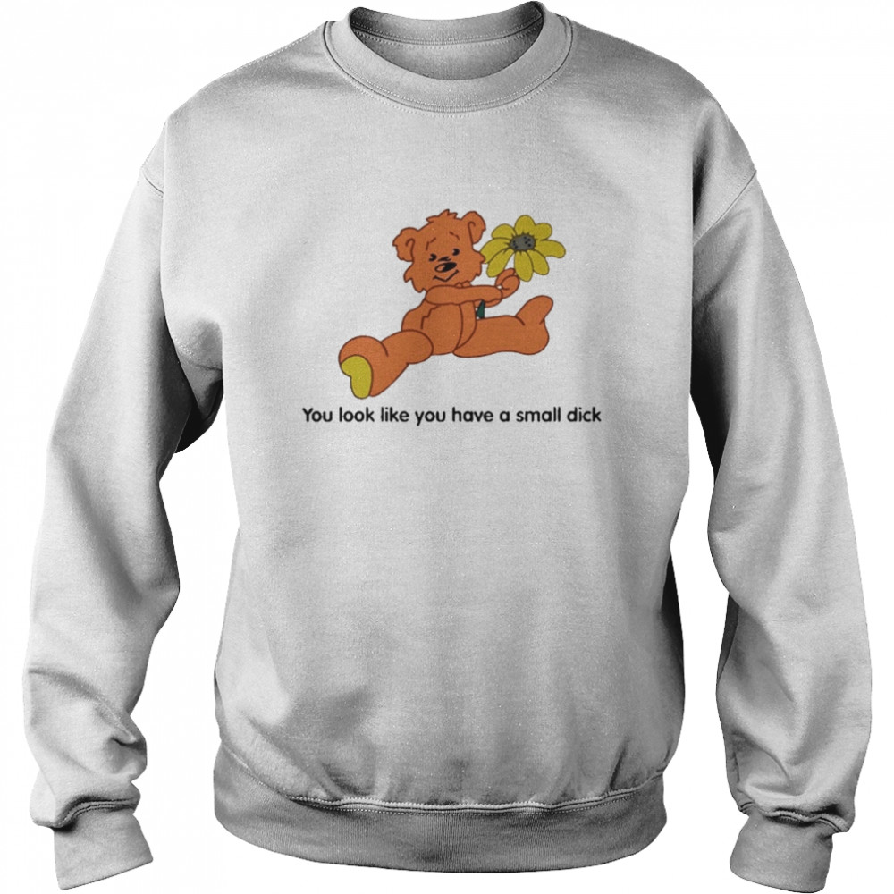 You Look Like You Have A Small Dick Unisex Sweatshirt