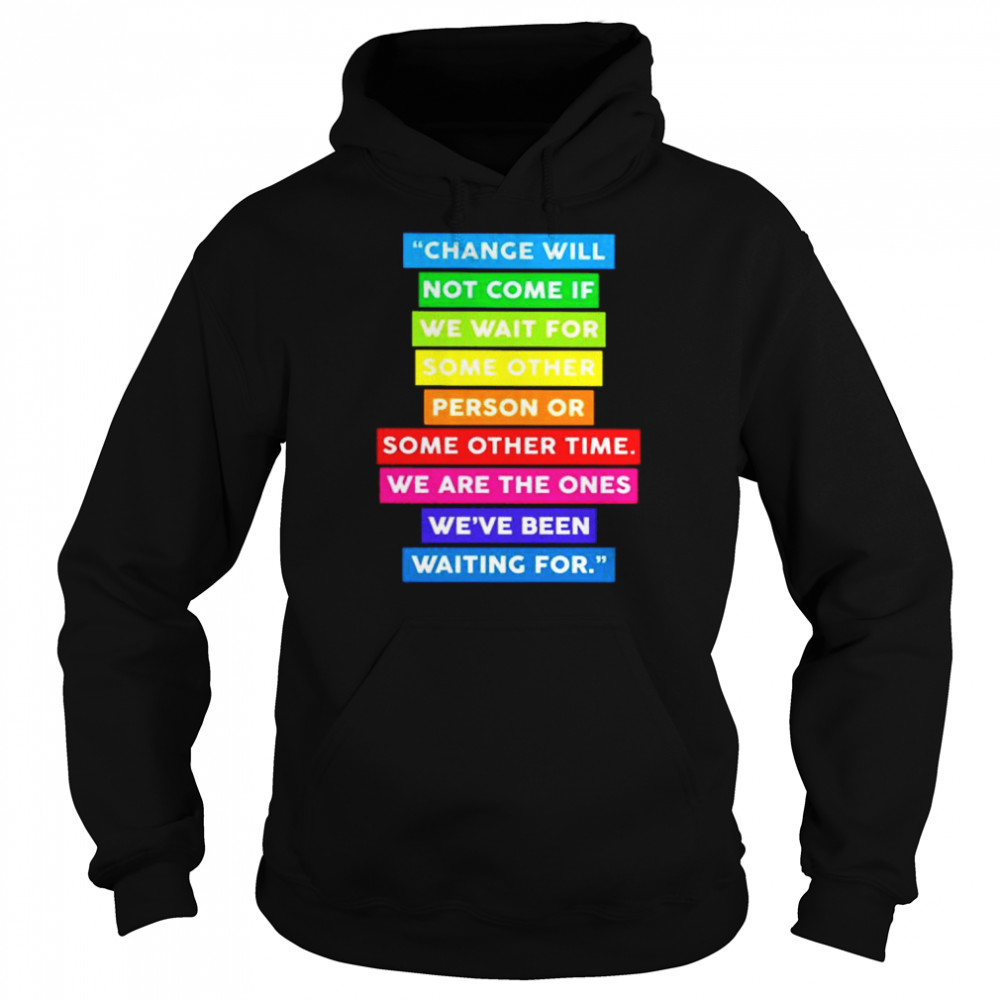 change will not come if we wait for some other shirt Unisex Hoodie