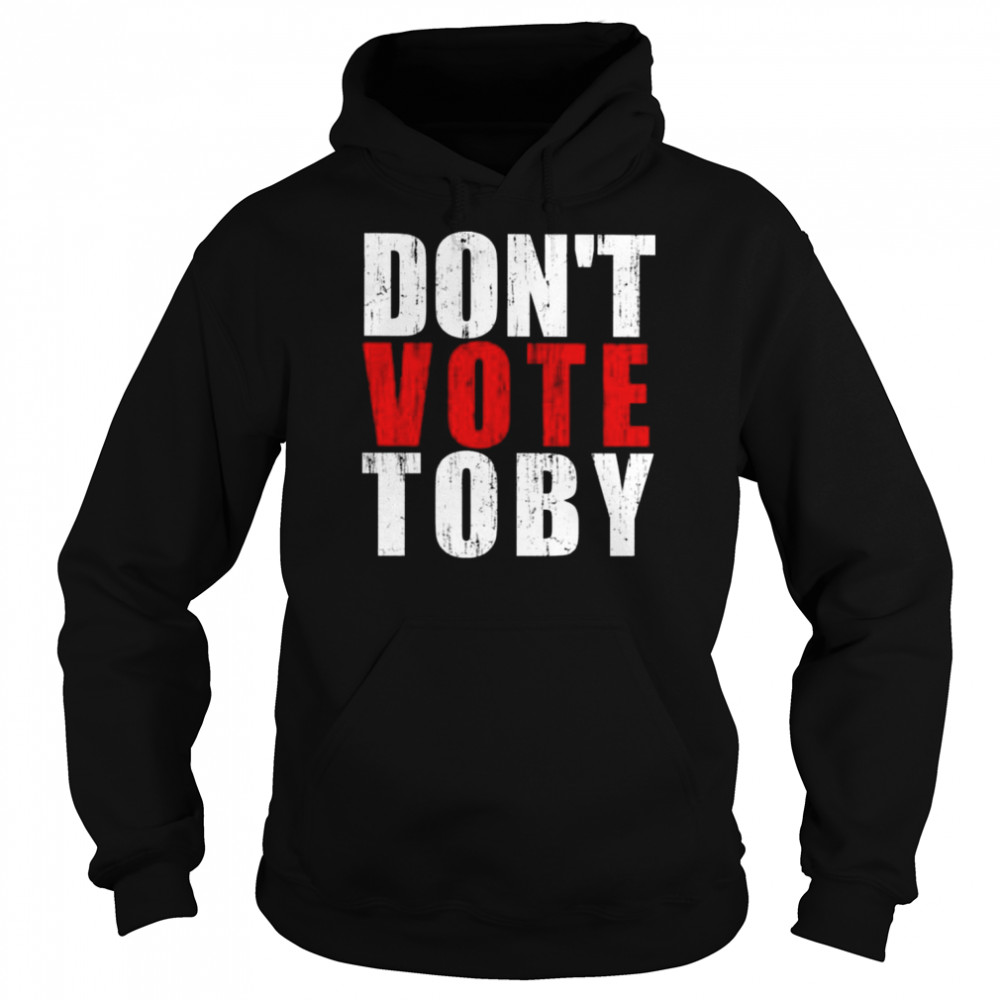 Don’t vote Toby shirt Unisex Hoodie