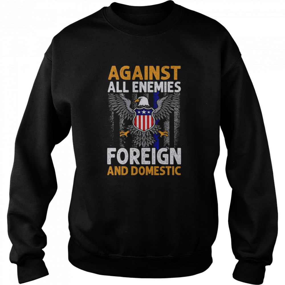 Eagle Against all enemies foreign and Domestic shirt Unisex Sweatshirt