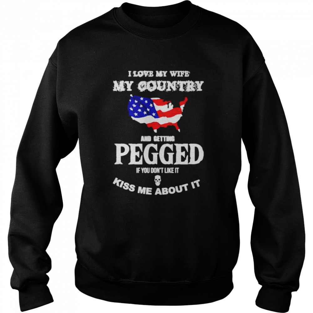 I love my wife my country and getting pegged shirt Unisex Sweatshirt