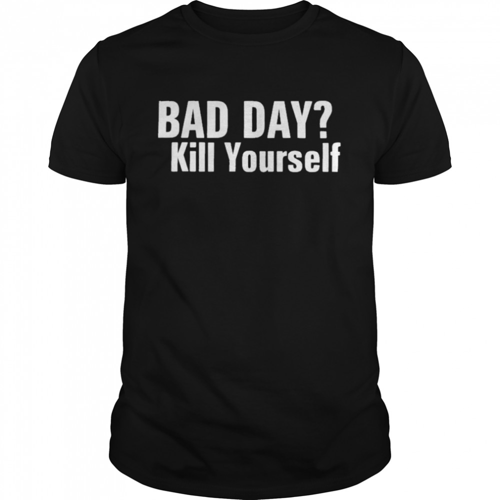 Fluorideluvr Bad Day Kill Yourself T-Shirt