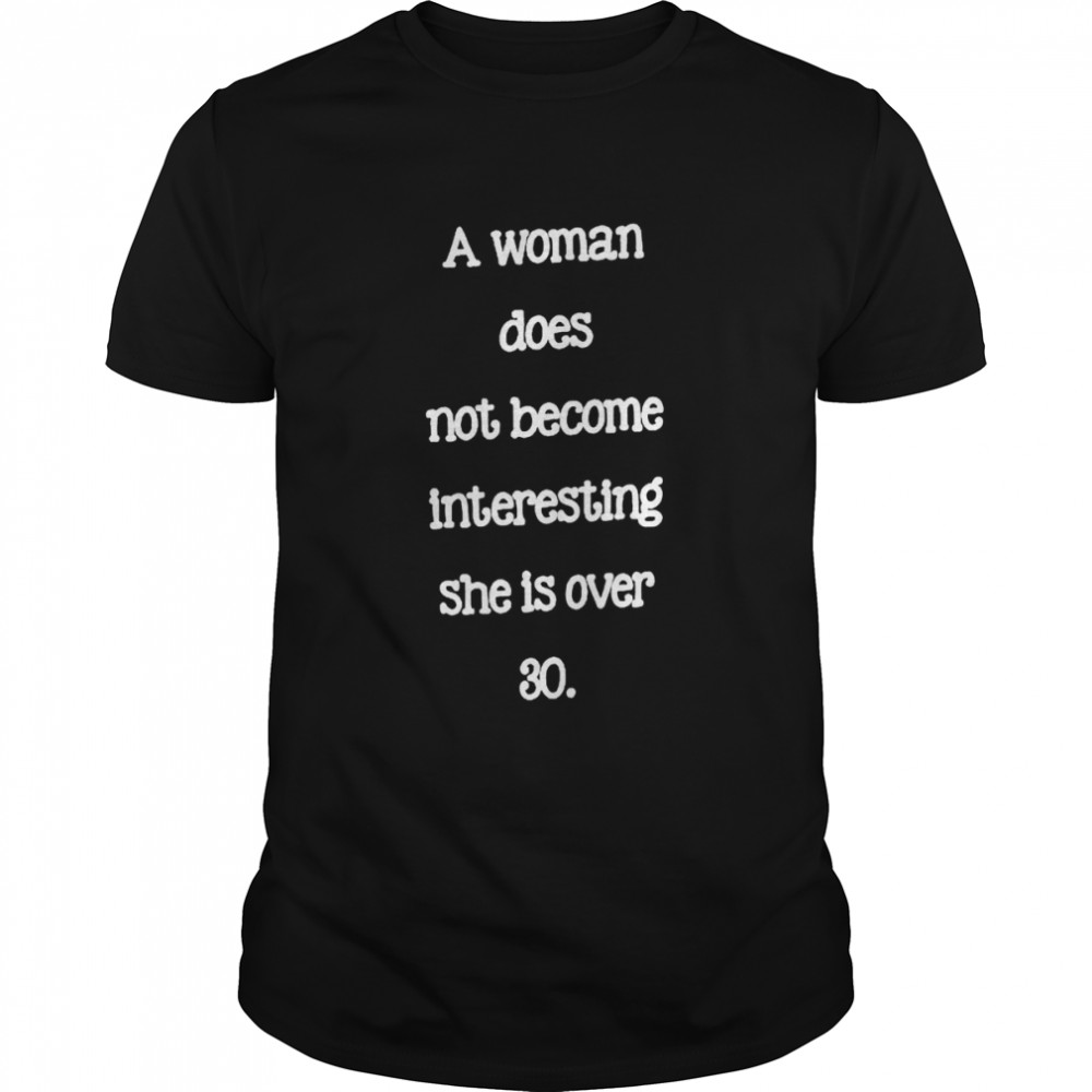 A Woman Does Not Become Interesting She Is Over 30 shirt Classic Men's T-shirt