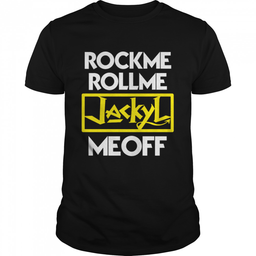 Rock Me Roll Me Me Off The Jackyl Rock Band shirt