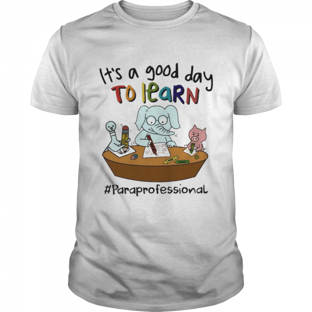 Elephant And Pig It’s A Good Day To Learn Paraprofessional Shirt