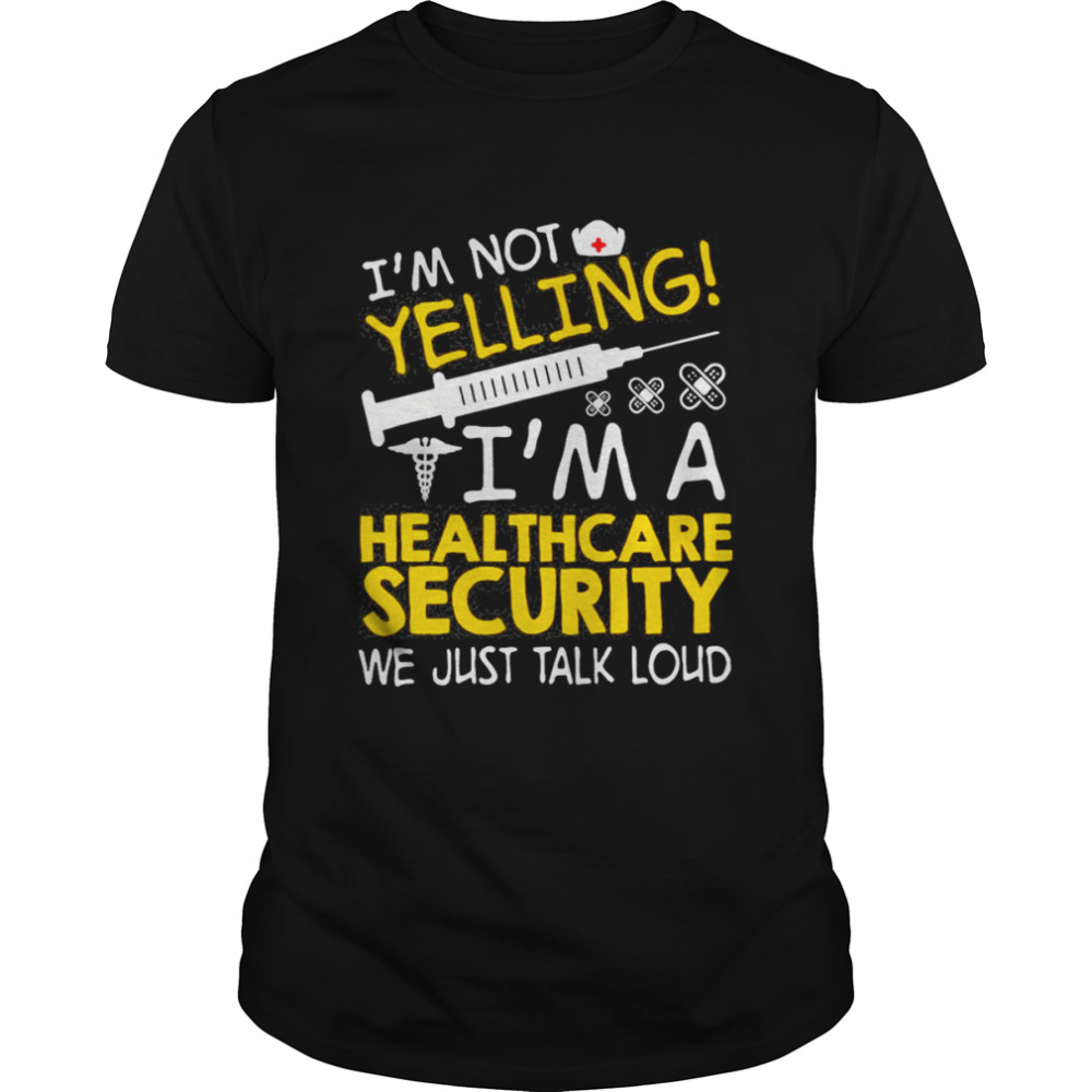 I’m Not Yelling I’m A Healthcare Security We Just Talk Loud Shirt