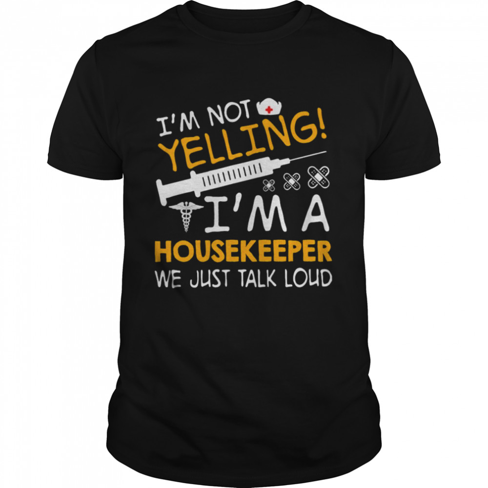 I’m Not Yelling I’m A Housekeeper We Just Talk Loud Shirt