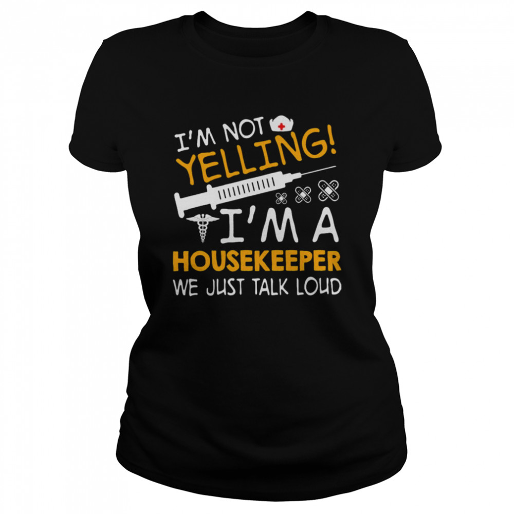 I’m Not Yelling I’m A Housekeeper We Just Talk Loud  Classic Women's T-shirt
