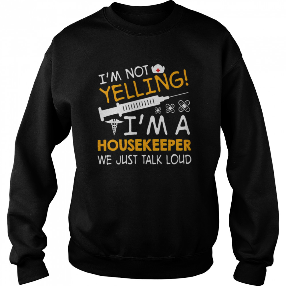 I’m Not Yelling I’m A Housekeeper We Just Talk Loud  Unisex Sweatshirt