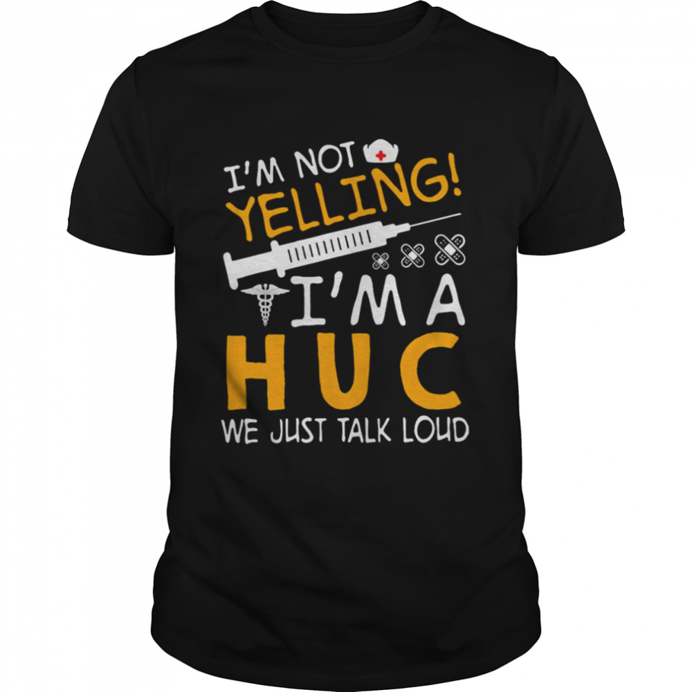I’m Not Yelling I’m A HUC We Just Talk Loud Shirt