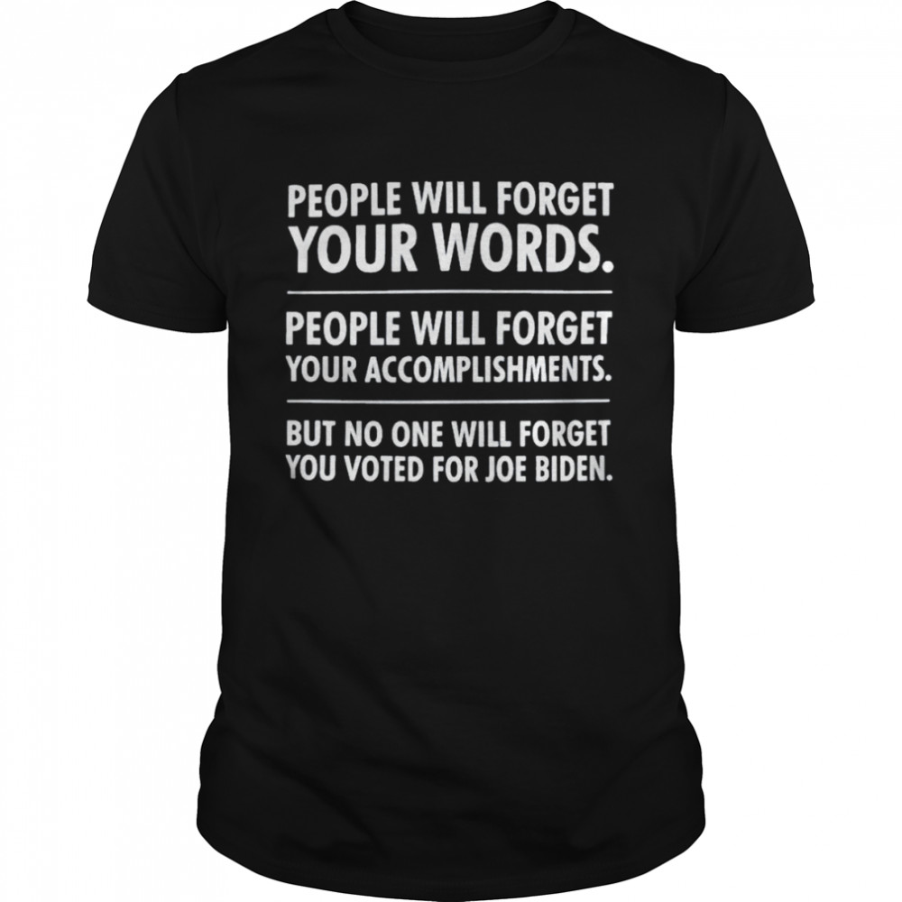 No One Will Forget People Will Forget Your Words People Will Forget Your Accomplishments T-Shirt