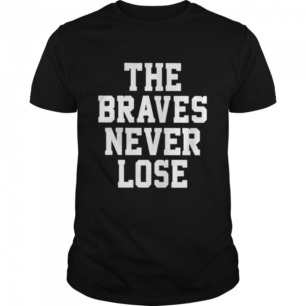 The Atlanta Braves never lose shirt