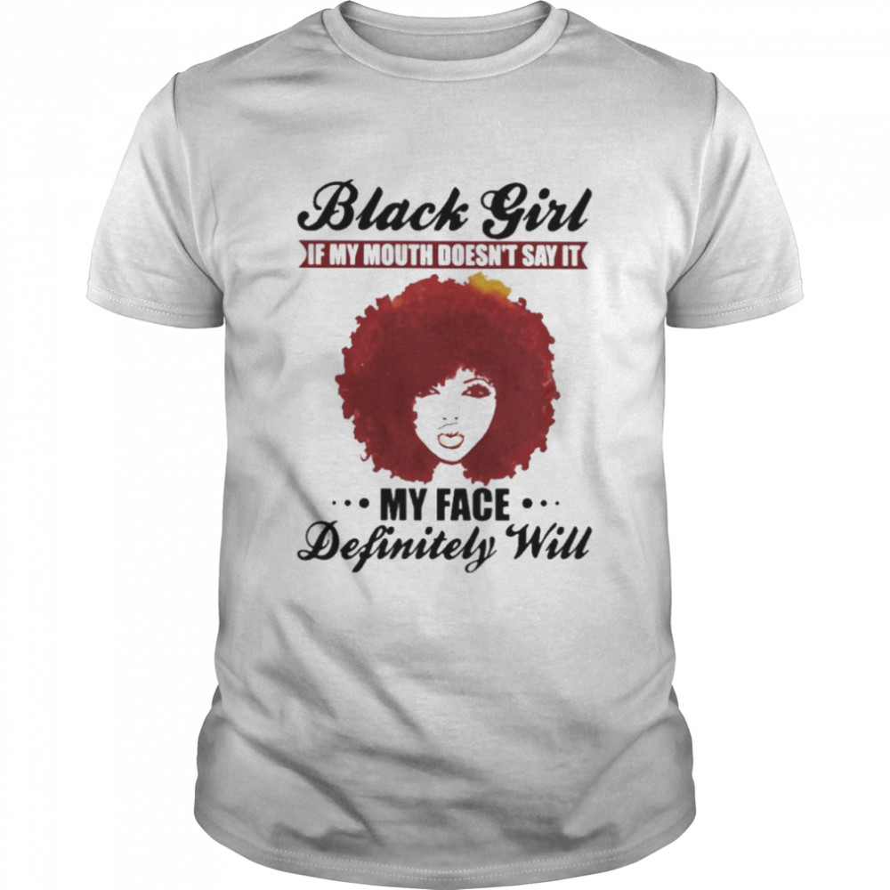 Black Girl If my mouth doesn’t say it my face definitely will shirt