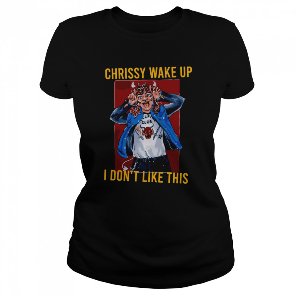 Chrissy Wake Up I Don’t Like This Eddie Munson shirt Classic Women's T-shirt