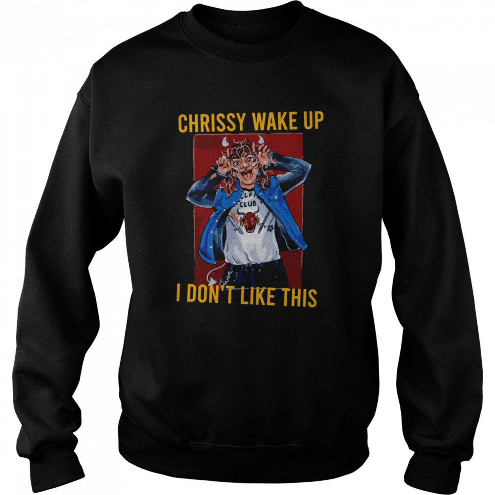 Chrissy Wake Up I Don’t Like This Eddie Munson shirt Unisex Sweatshirt