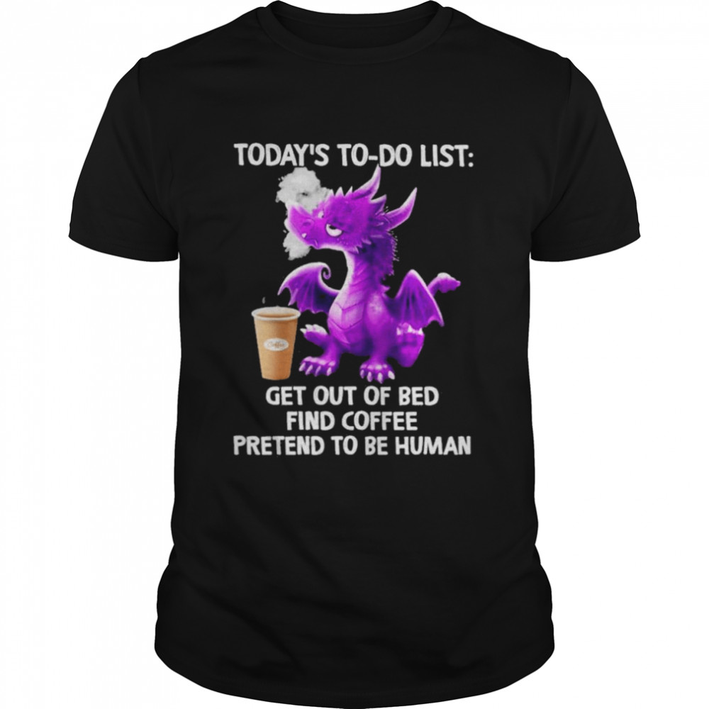 Dragon today’s to do list get out of bed find Coffee pretend to be human 2022 shirt
