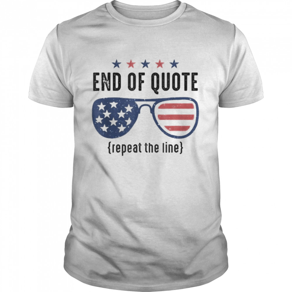 End Of Quote Repeat The Line Funny Shirt