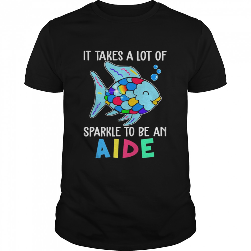 Fish It Takes A Lot Of Sparkle To Be An Aide Shirt