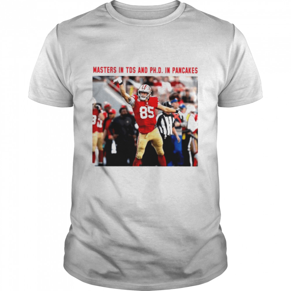 George Kittle Masters In Tds And Phd In Pancakes shirt Classic Men's T-shirt