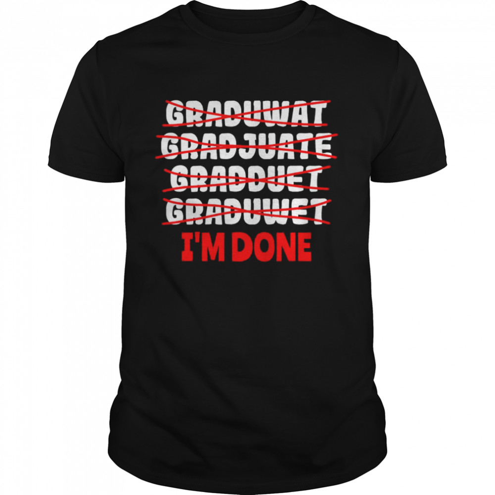 Graduate I’m Done Graduation T-Shirt
