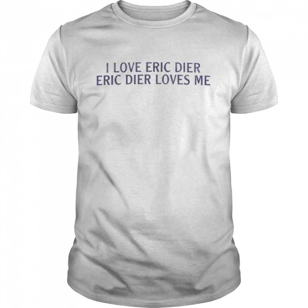 I love Eric Dier Eric dier loves me shirt