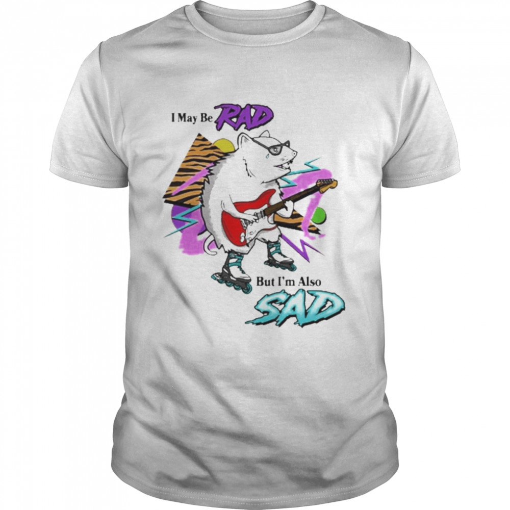 I May Be Rad But I’m Also Sad Shirt