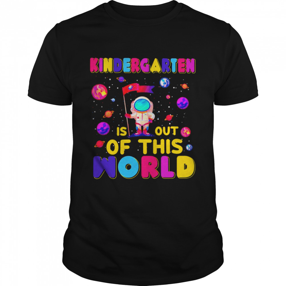 Kindergarten Is Out Of This World Shirt