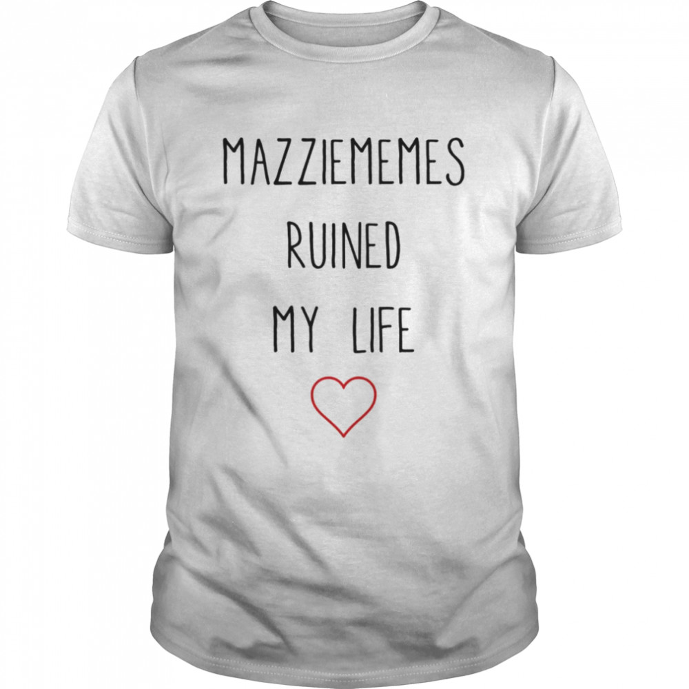 Mazziememes Ruined My Life T-shirt