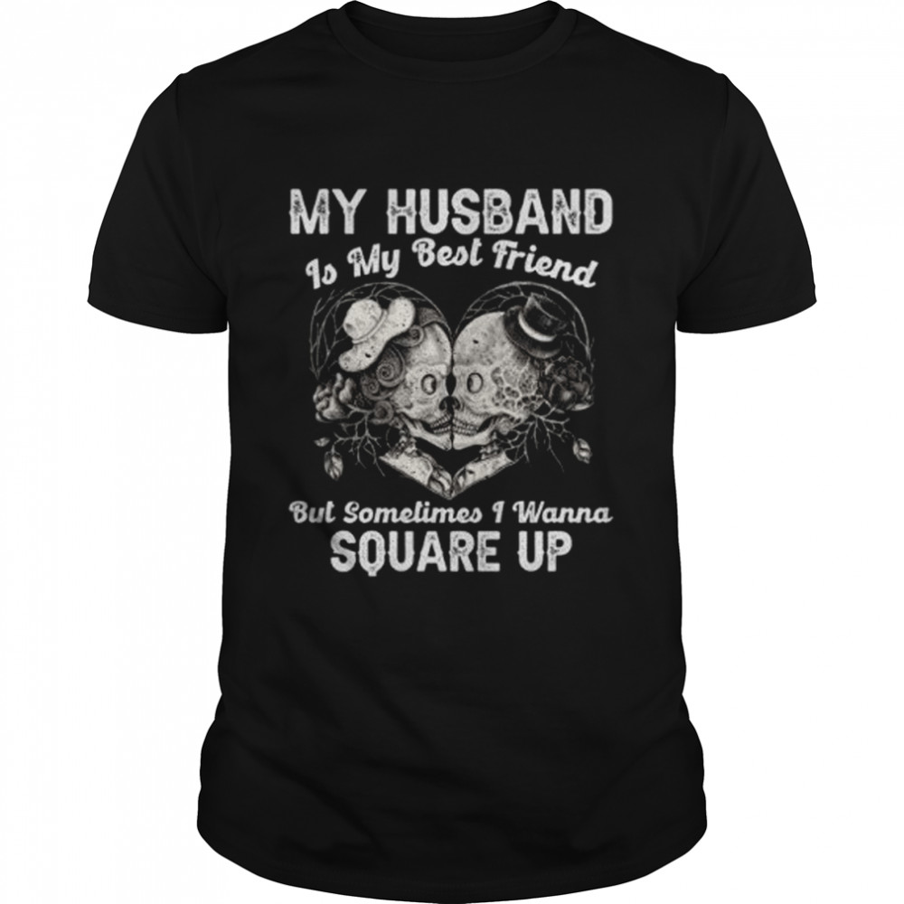 My Husband Is My Best Friend But I Wanna Square Up shirt