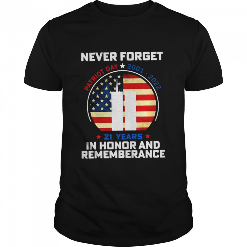 Never forget Patriot day 2001-2022 21 years in honor and remembrance American flag shirt