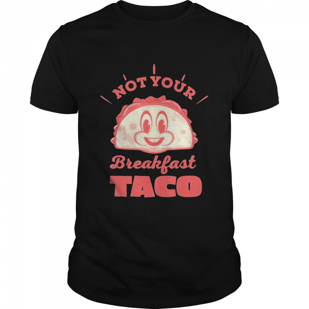 Not Your Breakfast Taco We Are Not Tacos Mexican Food Shirts