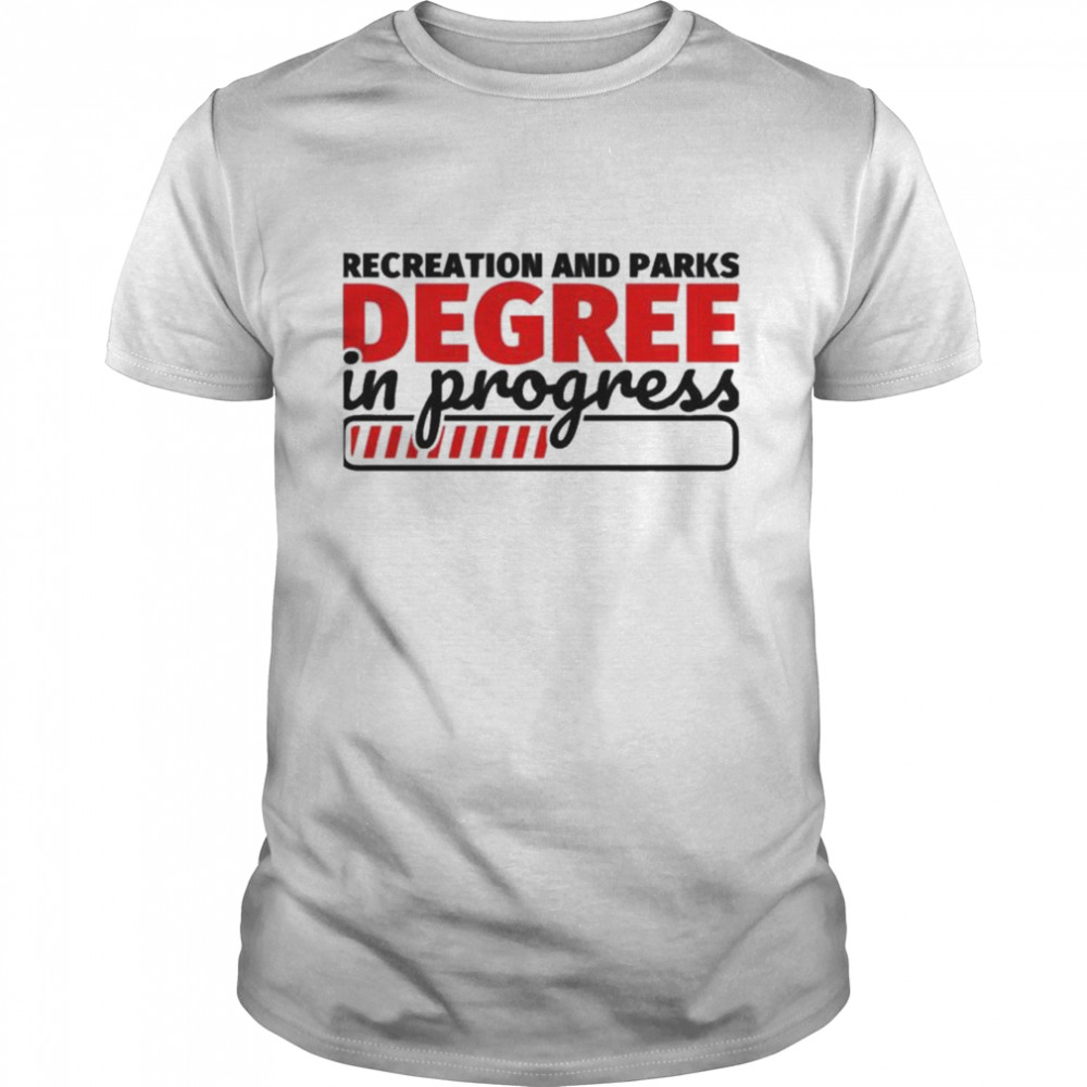 Recreation and parks degree in progress shirt