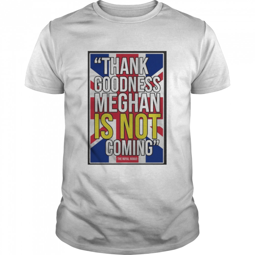 Thank Goodness Meghan Is Not Coming Shirt