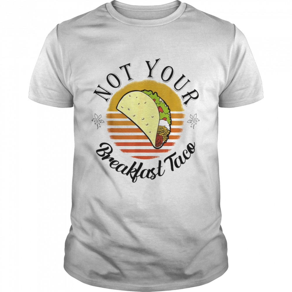 We Are Not Your Breakfast Taco Jill Biden Shirt