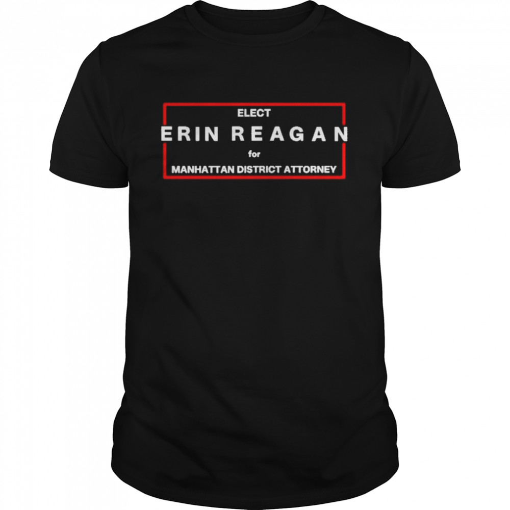 Elect Erin Reagan For Manhattan District Attorney Shirt