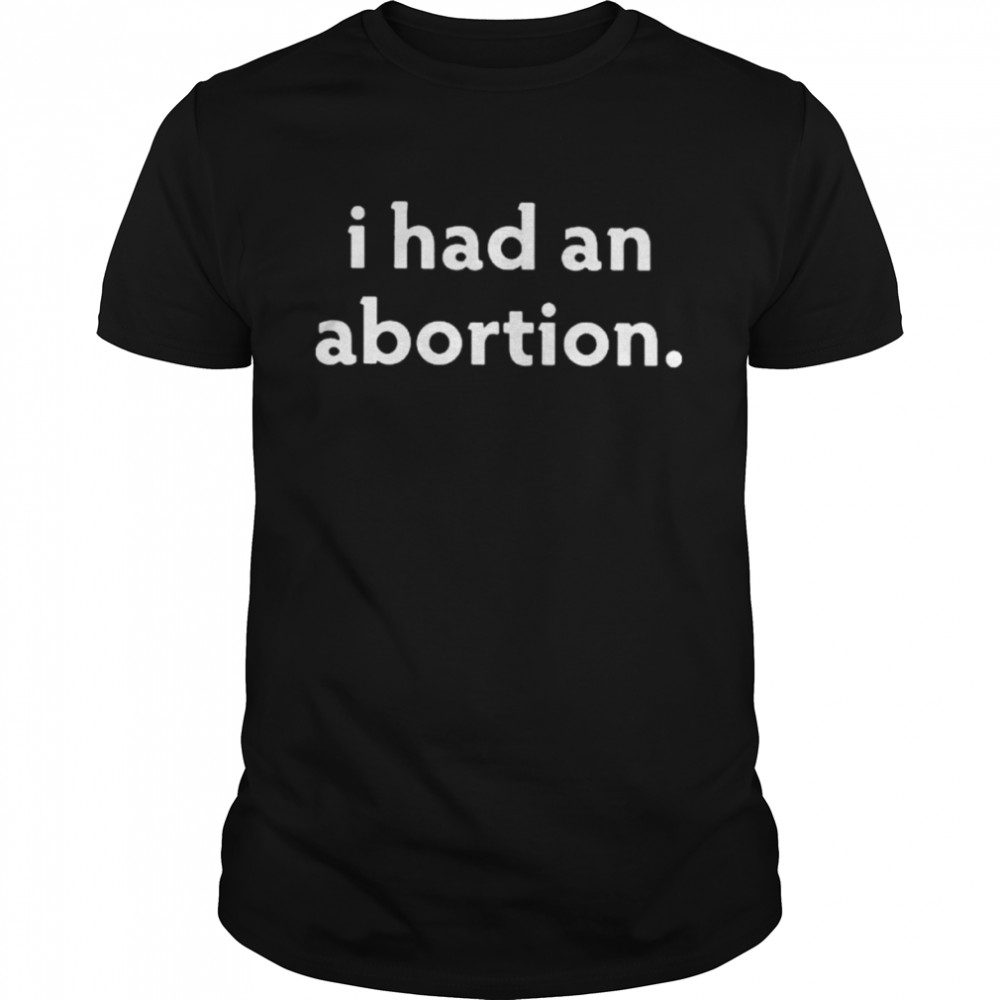 I had an abortion shirt