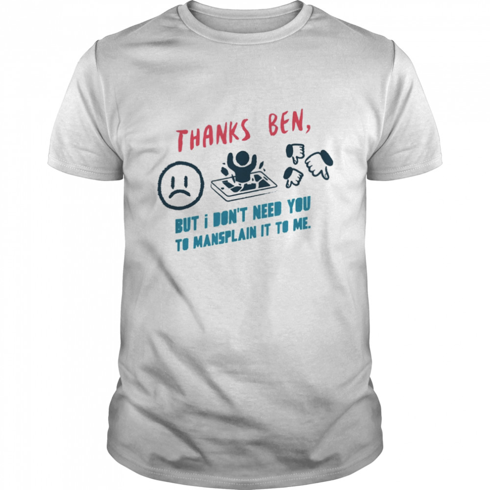 Thanks Ben But I Don’t Need You Shirt