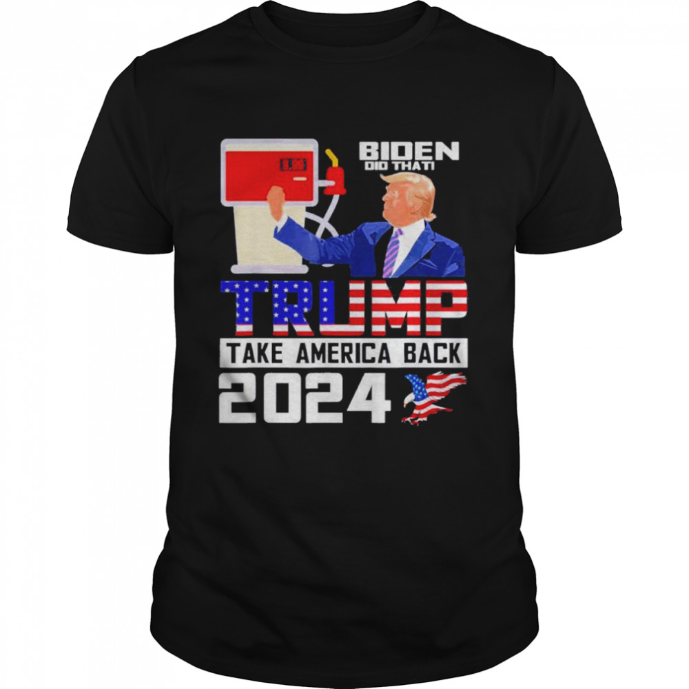 Biden did that Trump take america back 2024 apparel shirt