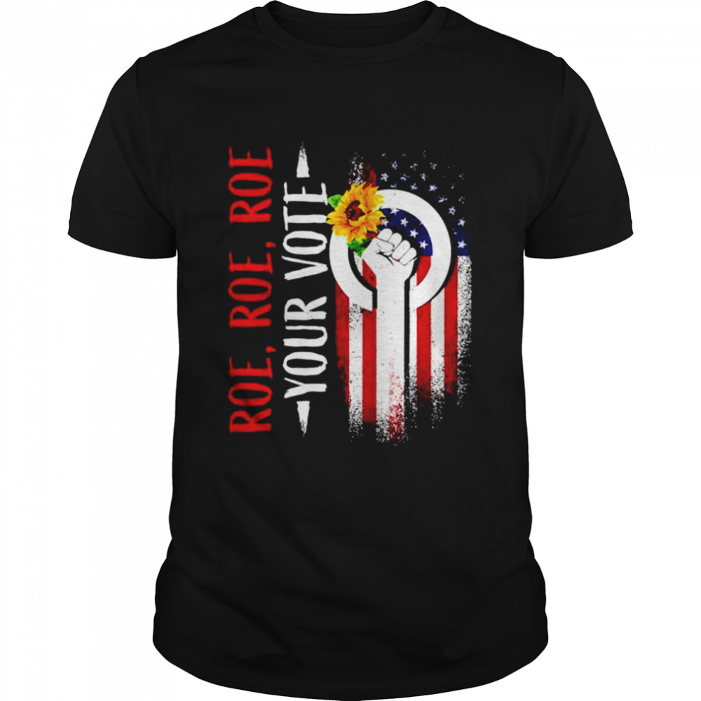 Roe Roe Roe Your Vote Strong America Flag shirt