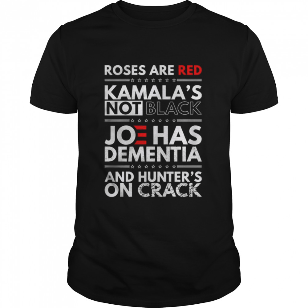 Roses are Red Kamala’s Not black Joe has Dementia and hunter’s on crack shirt