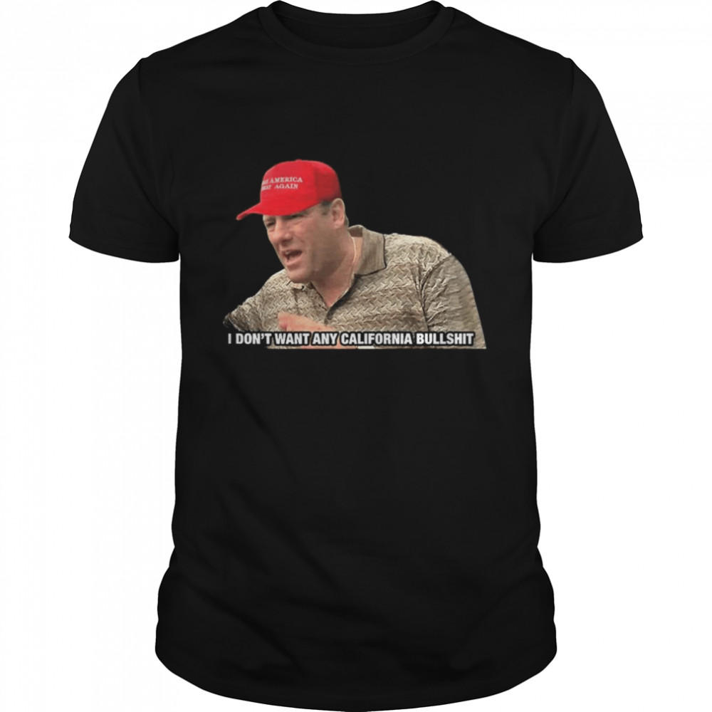 The Sopranos I Don’t Want Any California Bullshit Shirt