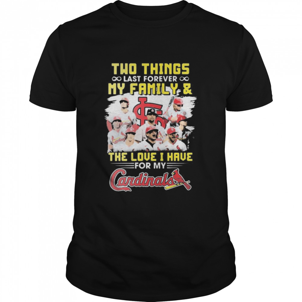 Two Things Last Forever My Family And The Love I Have For My St Louis Cardinals Shirt