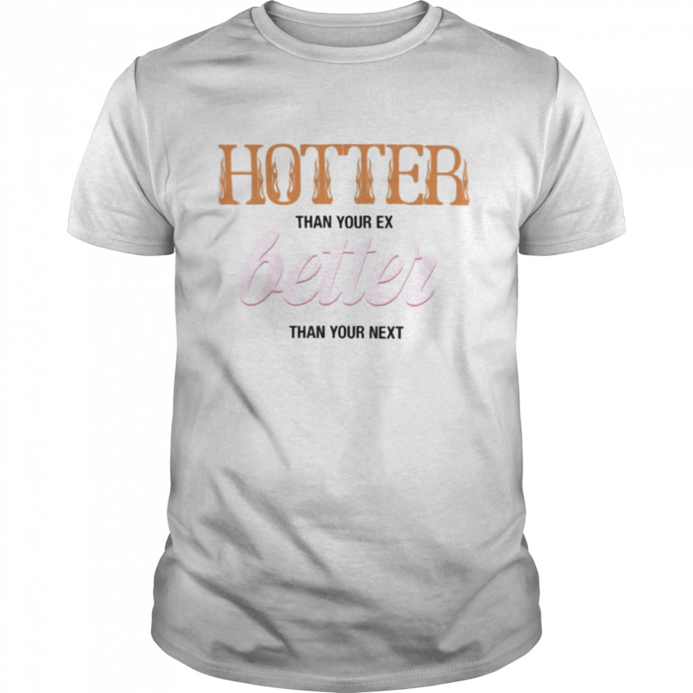 2022 hotter Than Your Ex Better Than Your Next Shirt